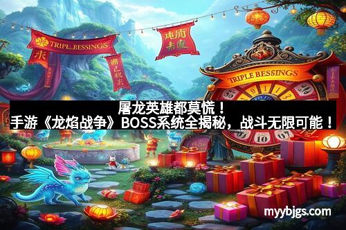 屠龙英雄都莫慌！手游《龙焰战争》BOSS系统全揭秘，战斗无限可能！